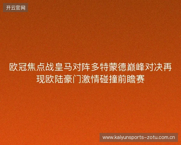 欧冠焦点战皇马对阵多特蒙德巅峰对决再现欧陆豪门激情碰撞前瞻赛 欧冠焦点战皇马对阵多特蒙德巅峰对决再现欧陆豪门激情碰撞前瞻赛
