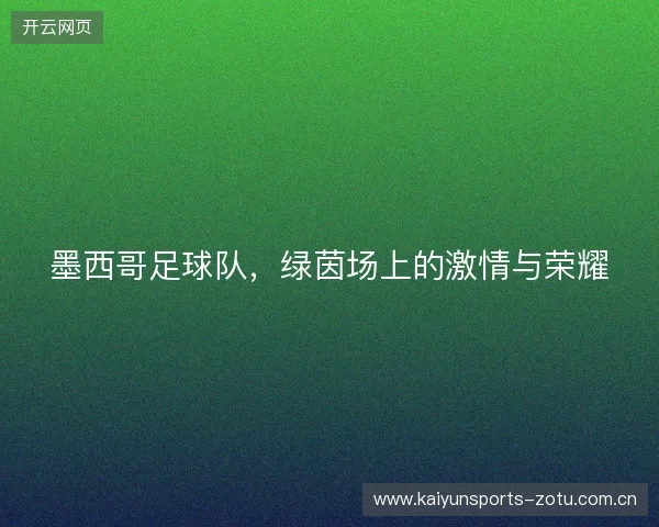 墨西哥足球队，绿茵场上的激情与荣耀